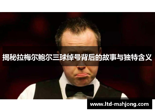 揭秘拉梅尔鲍尔三球绰号背后的故事与独特含义