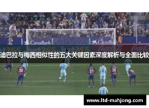 迪巴拉与梅西相似性的五大关键因素深度解析与全面比较 迪巴拉与梅西相似性的五大关键因素深度解析与全面比较