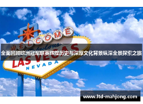 全面回顾欧洲冠军联赛辉煌历史与深厚文化背景纵深全景探索之旅