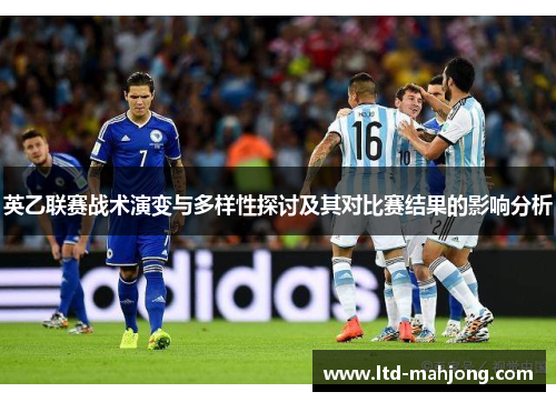 英乙联赛战术演变与多样性探讨及其对比赛结果的影响分析 英乙联赛战术演变与多样性探讨及其对比赛结果的影响分析