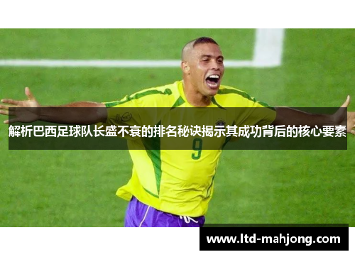 解析巴西足球队长盛不衰的排名秘诀揭示其成功背后的核心要素 解析巴西足球队长盛不衰的排名秘诀揭示其成功背后的核心要素