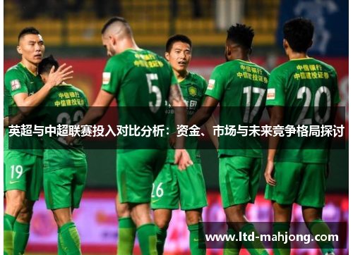 英超与中超联赛投入对比分析:资金、市场与未来竞争格局探讨 英超与中超联赛投入对比分析:资金、市场与未来竞争格局探讨