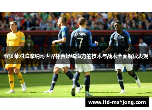 登贝莱对阵摩纳哥世界杯赛场统治力的技术与战术全面解读表现 登贝莱对阵摩纳哥世界杯赛场统治力的技术与战术全面解读表现
