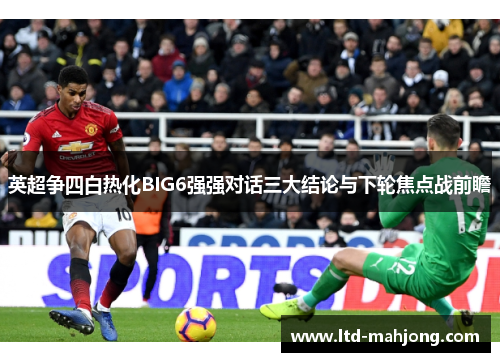 英超争四白热化BIG6强强对话三大结论与下轮焦点战前瞻 英超争四白热化BIG6强强对话三大结论与下轮焦点战前瞻