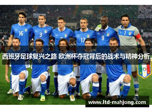 西班牙足球复兴之路 欧洲杯夺冠背后的战术与精神分析