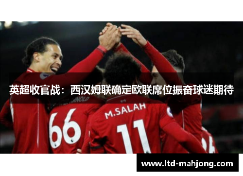 英超收官战:西汉姆联确定欧联席位振奋球迷期待 英超收官战:西汉姆联确定欧联席位振奋球迷期待