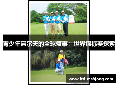 青少年高尔夫的全球盛事:世界锦标赛探索 青少年高尔夫的全球盛事:世界锦标赛探索