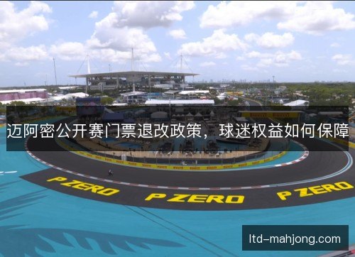 迈阿密公开赛门票退改政策，球迷权益如何保障